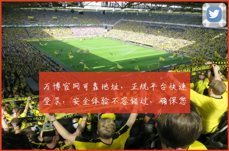 万博官网可靠地址，正规平台快速登录，安全体验不容错过，确保您的资金安全逗逗。